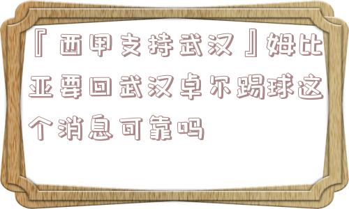 『西甲支持武汉』姆比亚要回武汉卓尔踢球这个消息可靠吗