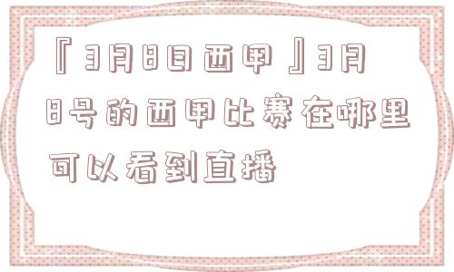 『3月8日西甲』3月8号的西甲比赛在哪里可以看到直播