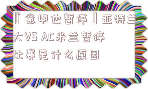 『意甲也暂停』亚特兰大VS AC米兰暂停比赛是什么原因