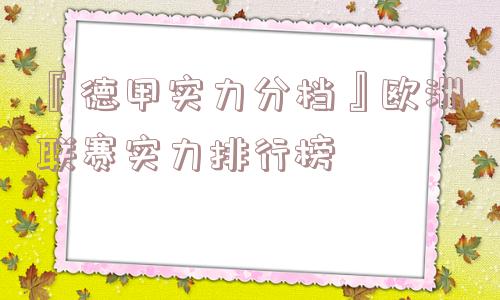 『德甲实力分档』欧洲联赛实力排行榜