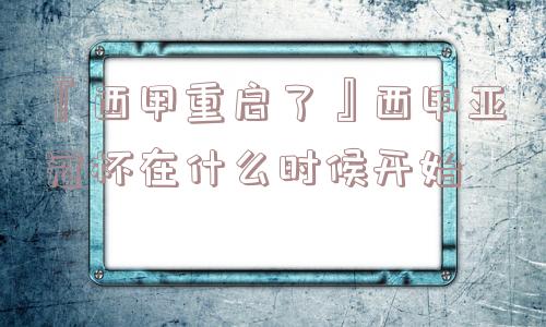 『西甲重启了』西甲亚冠杯在什么时候开始