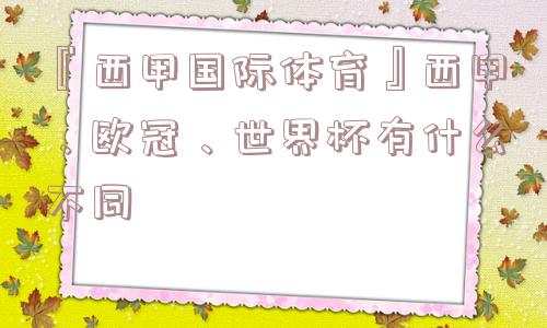 『西甲国际体育』西甲、欧冠、世界杯有什么不同