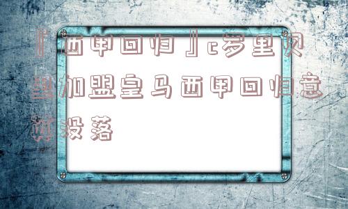 『西甲回归』c罗里贝里加盟皇马西甲回归意英没落