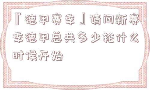 『德甲赛季』请问新赛季德甲总共多少轮什么时候开始