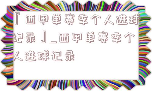 『西甲单赛季个人进球纪录』_西甲单赛季个人进球记录