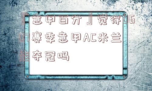 『意甲百分』觉得0607赛季意甲AC米兰能夺冠吗