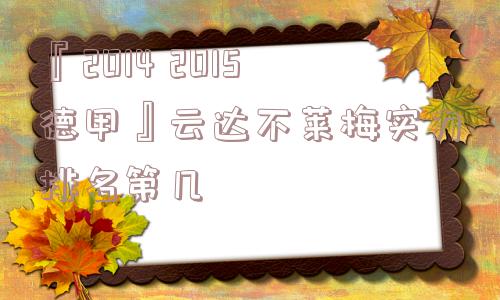 『2014 2015德甲』云达不莱梅实力排名第几