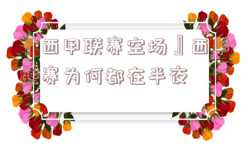 『西甲联赛空场』西甲联赛为何都在半夜