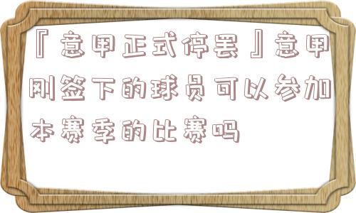 『意甲正式停罢』意甲刚签下的球员可以参加本赛季的比赛吗