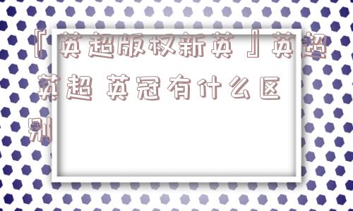 『英超版权新英』英超 英超 英冠有什么区别