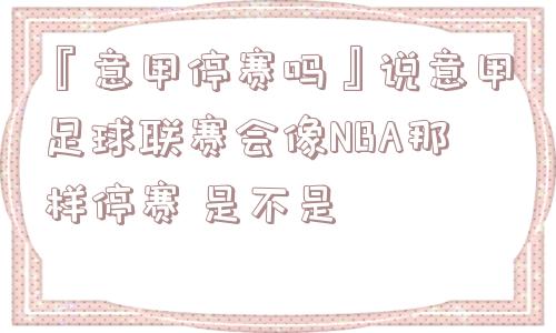 『意甲停赛吗』说意甲足球联赛会像NBA那样停赛 是不是