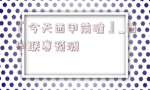 『今天西甲前瞻』_西甲联赛预测