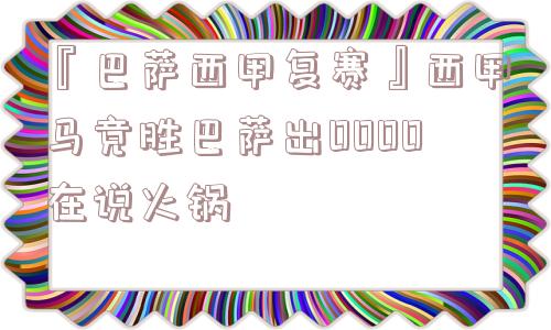 『巴萨西甲复赛』西甲马竞胜巴萨出0000在说火锅