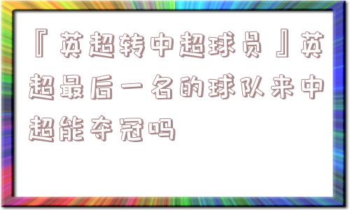 『英超转中超球员』英超最后一名的球队来中超能夺冠吗