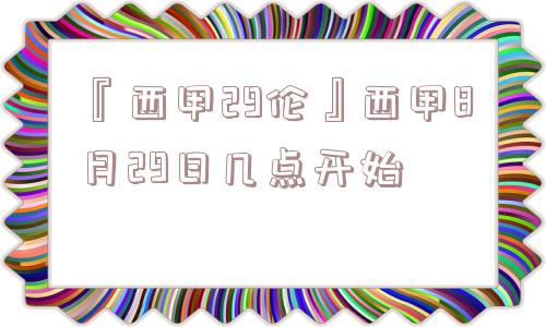 『西甲29伦』西甲8月29日几点开始