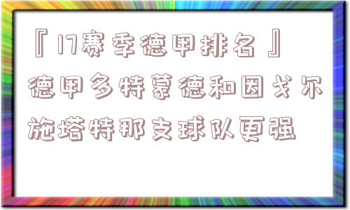 『17赛季德甲排名』德甲多特蒙德和因戈尔施塔特那支球队更强