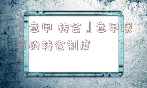 『意甲 转会』意甲联赛的转会制度