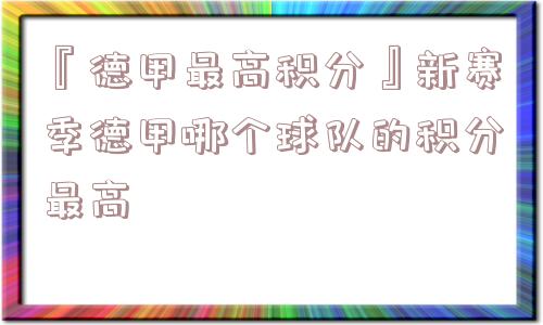 『德甲最高积分』新赛季德甲哪个球队的积分最高