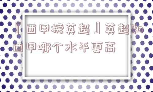 『西甲榜英超』英超和西甲哪个水平更高