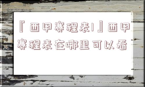 『西甲赛程表1』西甲赛程表在哪里可以看