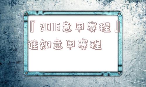 『2016意甲赛程』谁知意甲赛程