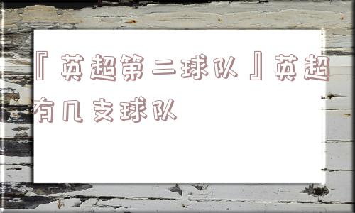 『英超第二球队』英超有几支球队