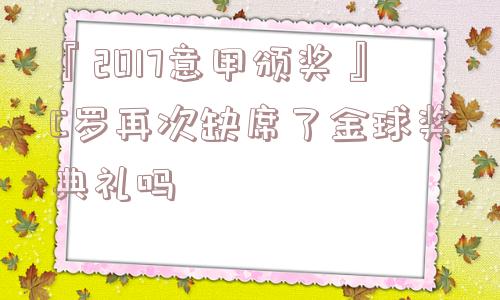 『2017意甲颁奖』C罗再次缺席了金球奖典礼吗