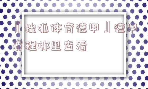 『搜狐体育德甲』德甲赛程哪里查看