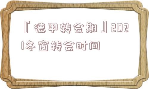 『德甲转会期』2021冬窗转会时间