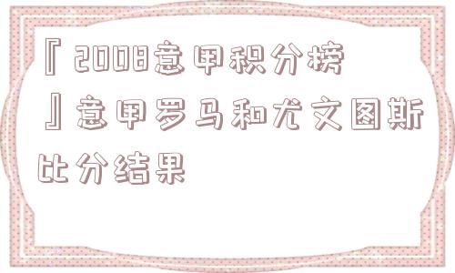 『2008意甲积分榜』意甲罗马和尤文图斯比分结果