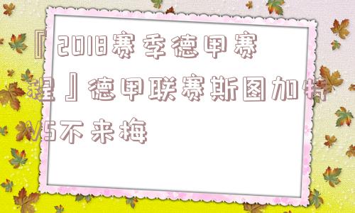 『2018赛季德甲赛程』德甲联赛斯图加特VS不来梅