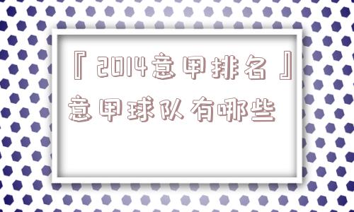 『2014意甲排名』意甲球队有哪些