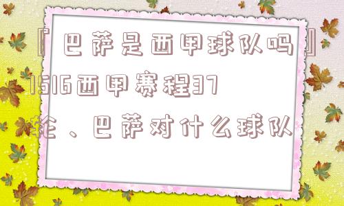 『巴萨是西甲球队吗』1516西甲赛程37轮、巴萨对什么球队