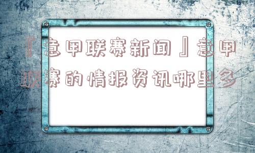 『意甲联赛新闻』意甲联赛的情报资讯哪里多