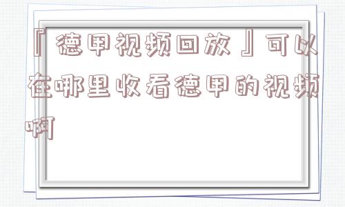 『德甲视频回放』可以在哪里收看德甲的视频啊