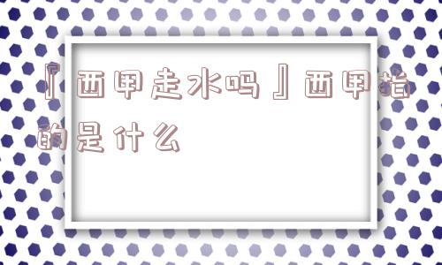 『西甲走水吗』西甲指的是什么