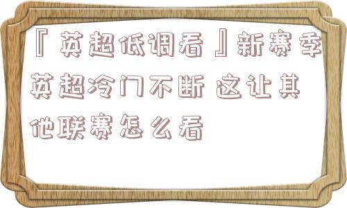 『英超低调看』新赛季英超冷门不断 这让其他联赛怎么看