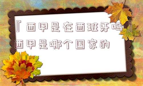 『西甲是在西班牙吗』西甲是哪个国家的