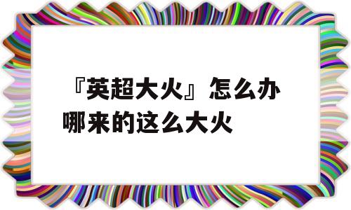 『英超大火』怎么办 哪来的这么大火