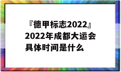 『德甲标志2022』2022年成都大运会具体时间是什么