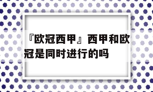 『欧冠西甲』西甲和欧冠是同时进行的吗