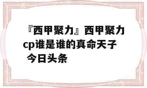 『西甲聚力』西甲聚力cp谁是谁的真命天子 今日头条