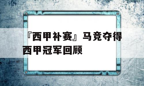 『西甲补赛』马竞夺得西甲冠军回顾