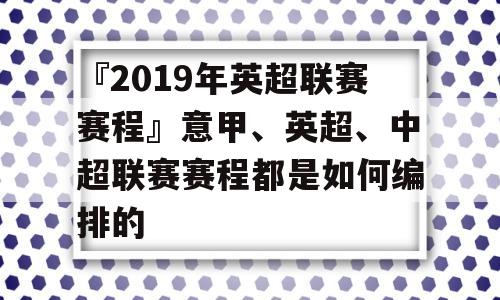 『2019年英超联赛赛程』意甲、英超、中超联赛赛程都是如何编排的