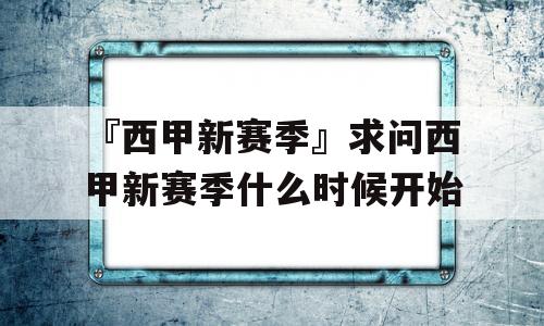 『西甲新赛季』求问西甲新赛季什么时候开始