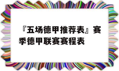 『五场德甲推荐表』赛季德甲联赛赛程表