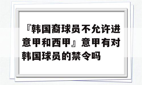 『韩国裔球员不允许进意甲和西甲』意甲有对韩国球员的禁令吗