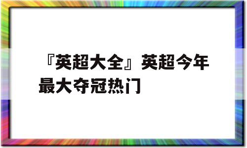 『英超大全』英超今年最大夺冠热门