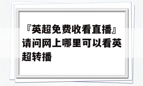 『英超免费收看直播』请问网上哪里可以看英超转播