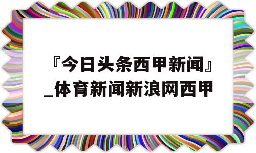 『今日头条西甲新闻』_体育新闻新浪网西甲